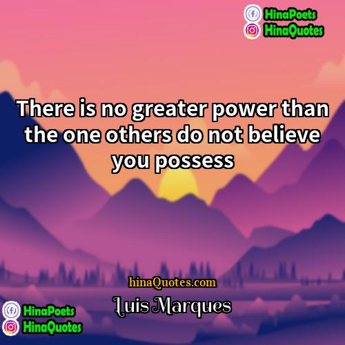 Luis Marques Quotes | There is no greater power than the